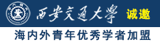 欧日操逼诚邀海内外青年优秀学者加盟西安交通大学